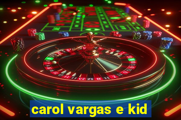 carol vargas e kid